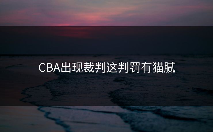 CBA出现裁判这判罚有猫腻
