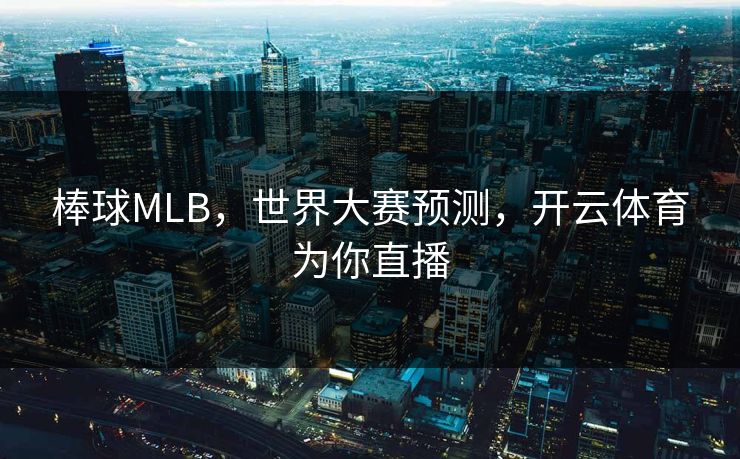 棒球MLB,世界大赛预测,开云体育为你直播 棒球MLB,世界大赛预测,开云体育为你直播