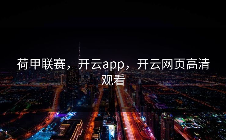 荷甲联赛，开云app，开云网页高清观看