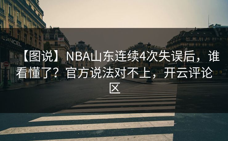 【图说】NBA山东连续4次失误后，谁看懂了？官方说法对不上，开云评论区
